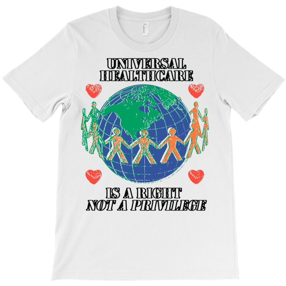 Universal Healthcarea Right Not A Privilege T-Shirt