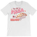You Got A Pizza My Heart T-Shirt