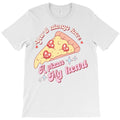 You Will Always Have A Pizza Of My Heart T-Shirt