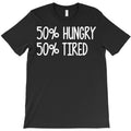 50% hungry 50% tired T-Shirt