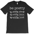 be pretty pretty strong pretty brave pretty kind T-Shirt