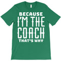 because i'm the coach, that's why T-Shirt
