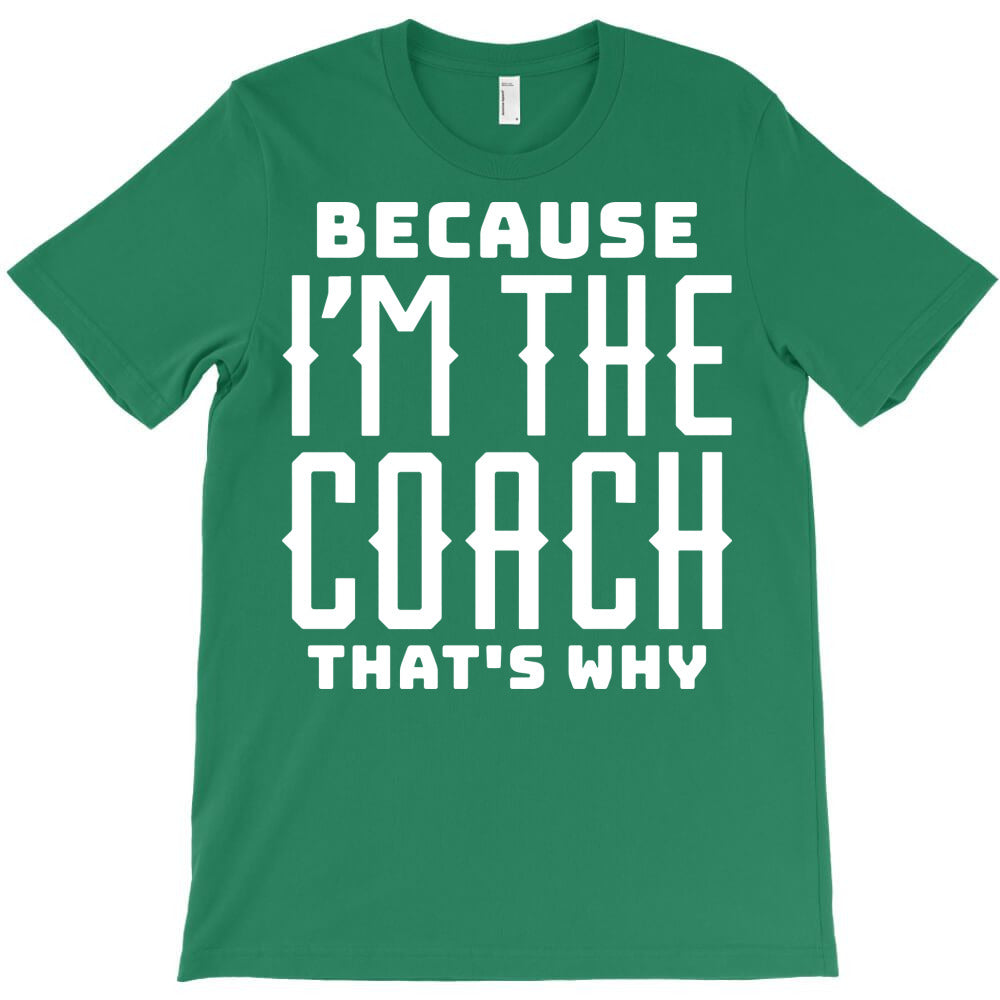 because i'm the coach, that's why T-Shirt