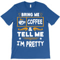 bring me coffee and tell me i'm pretty T-Shirt
