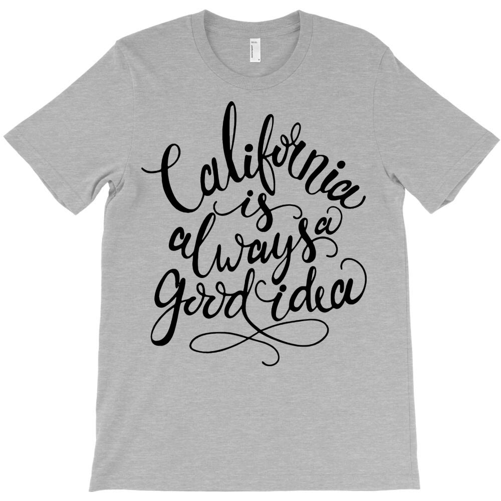 california always good idea T-Shirt