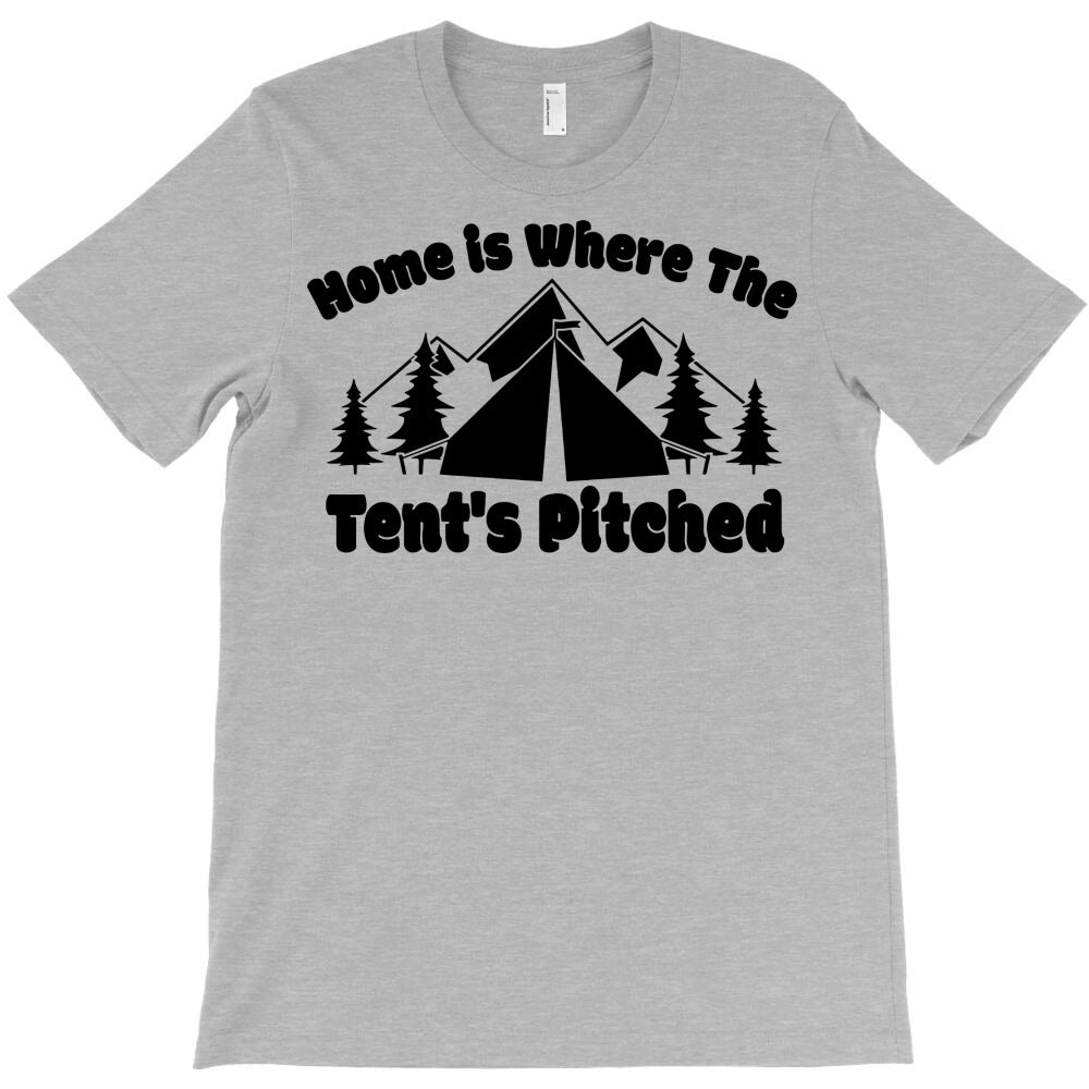 camping home is where the tents pitched T-Shirt