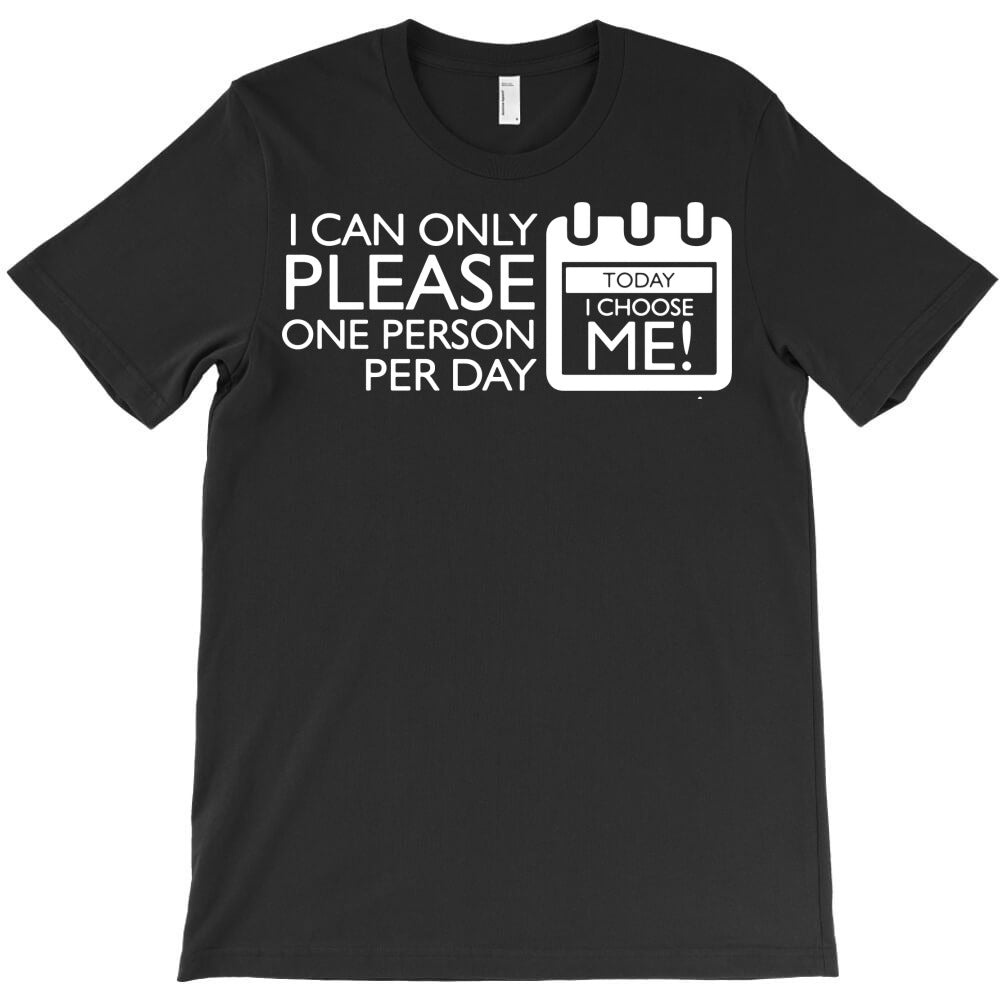 can only please one person today choose me T-Shirt