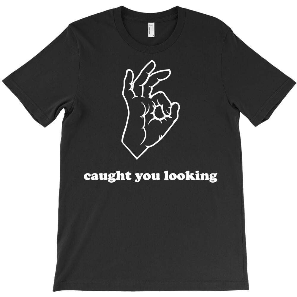 caught you looking T-Shirt