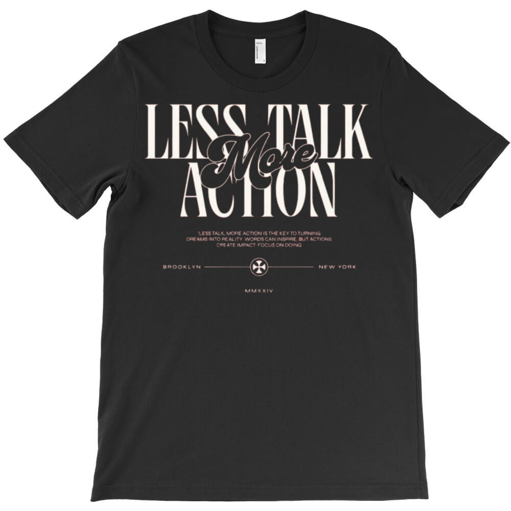 customizable less talk more action T-Shirt