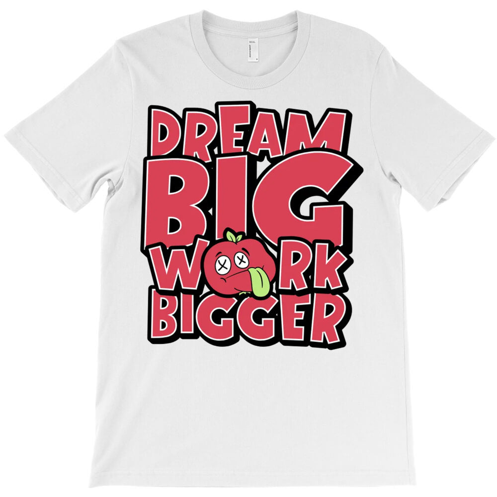 Dream Big, Work Bigger T-Shirt
