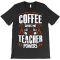 coffee gives me teacher powers T-Shirt