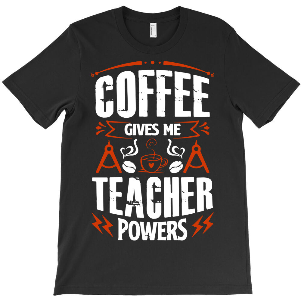 coffee gives me teacher powers T-Shirt
