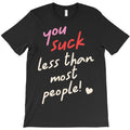 You suck less than most people! T-Shirt