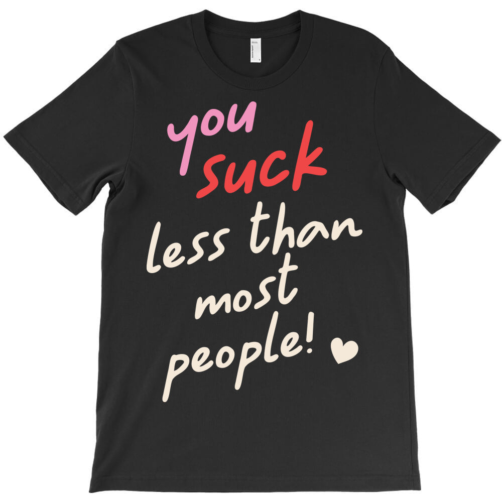 You suck less than most people! T-Shirt