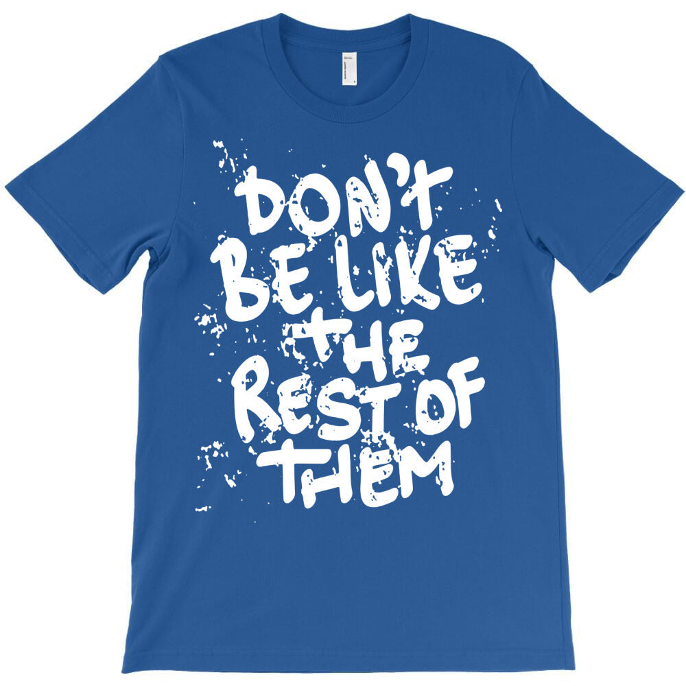 dont be like the rest T-Shirt