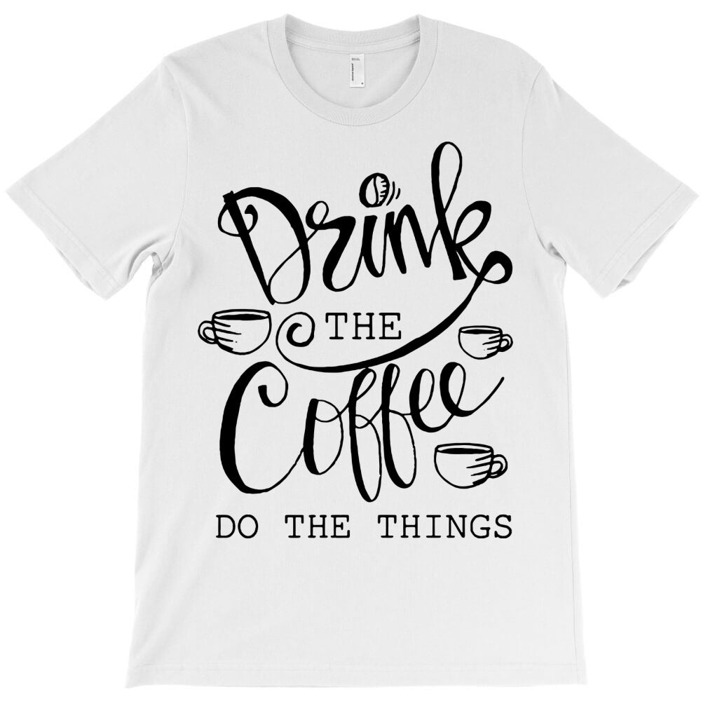 drink the coffee do things T-Shirt