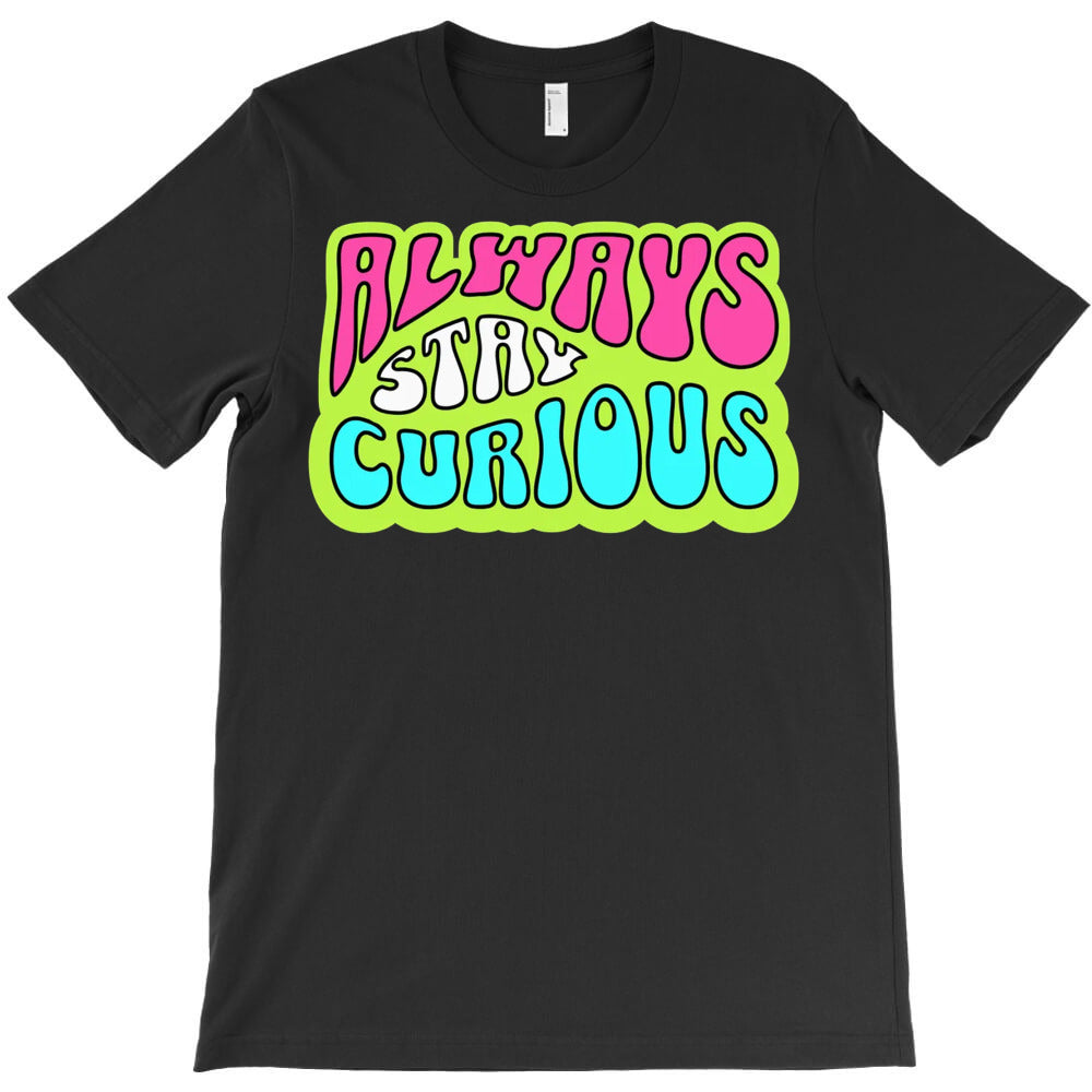 Always Stay Curious T-Shirt