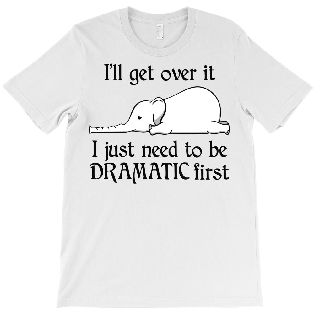 Elephant Drama Ill Get Over It Just Need My Moment T-Shirt