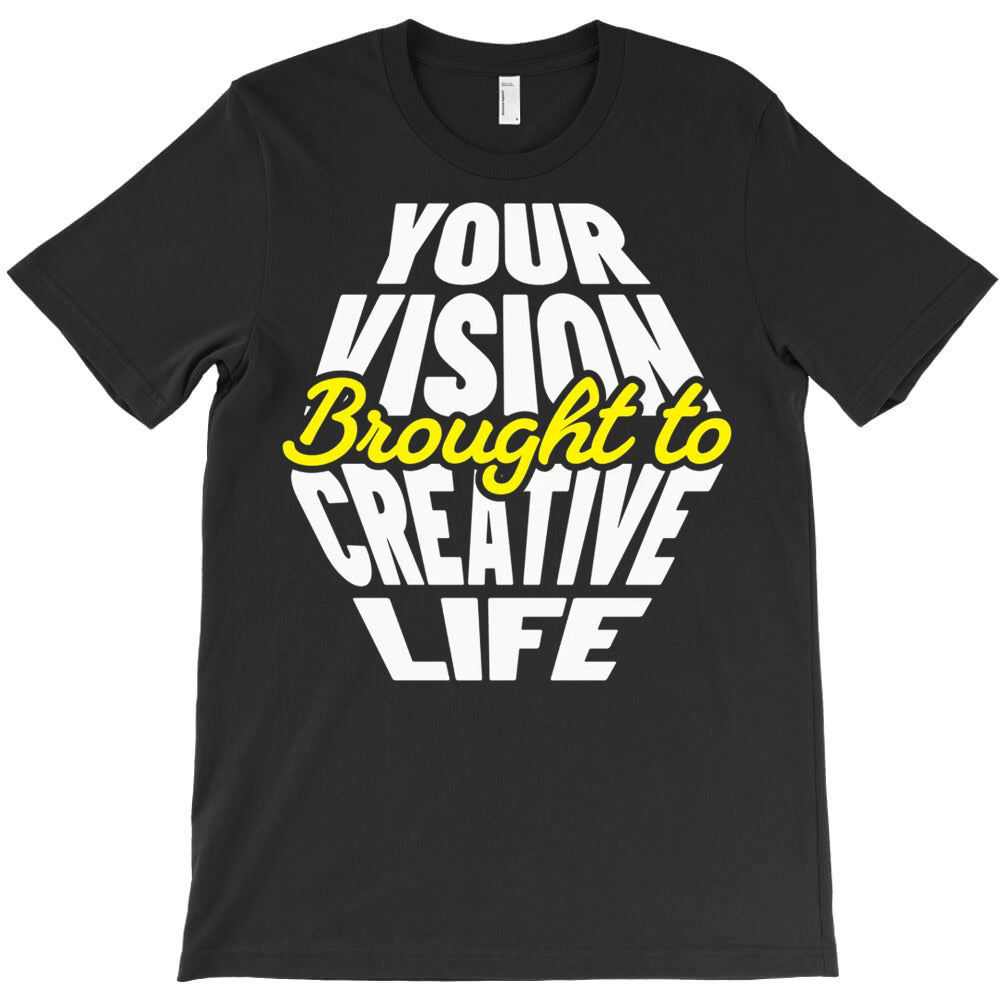 Your Vision Brought to Creative Life T-Shirt
