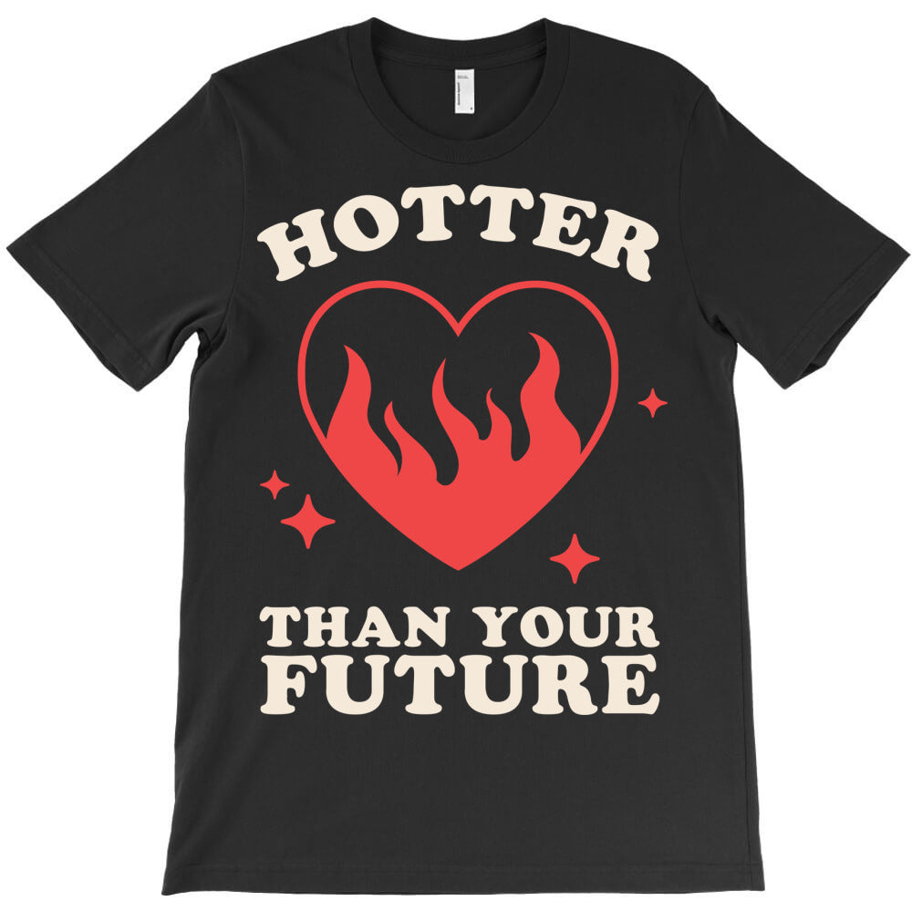 Hotter Than Your Future T-Shirt