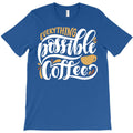 everything possible with coffee T-Shirt
