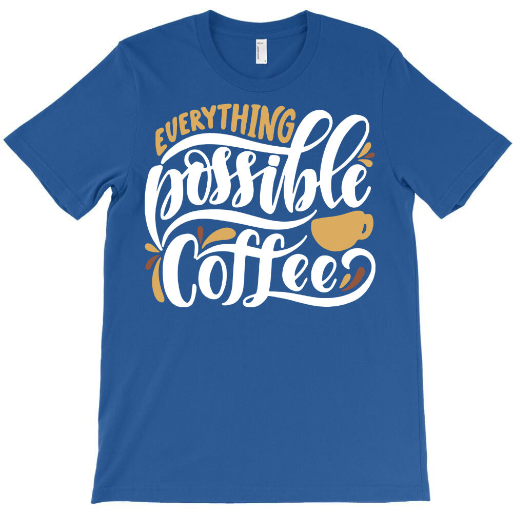 everything possible with coffee T-Shirt