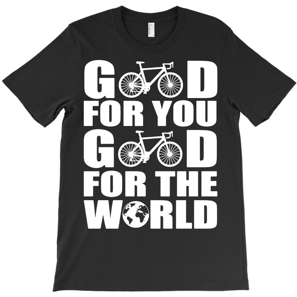 good for you good for the world T-Shirt