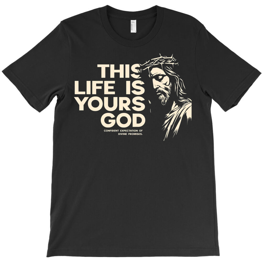 This Life is Yours God T-Shirt