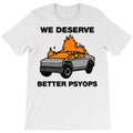 We Better Deserve Better Psyops T-Shirt