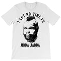I Got No Time Of jibba jabba T-Shirt