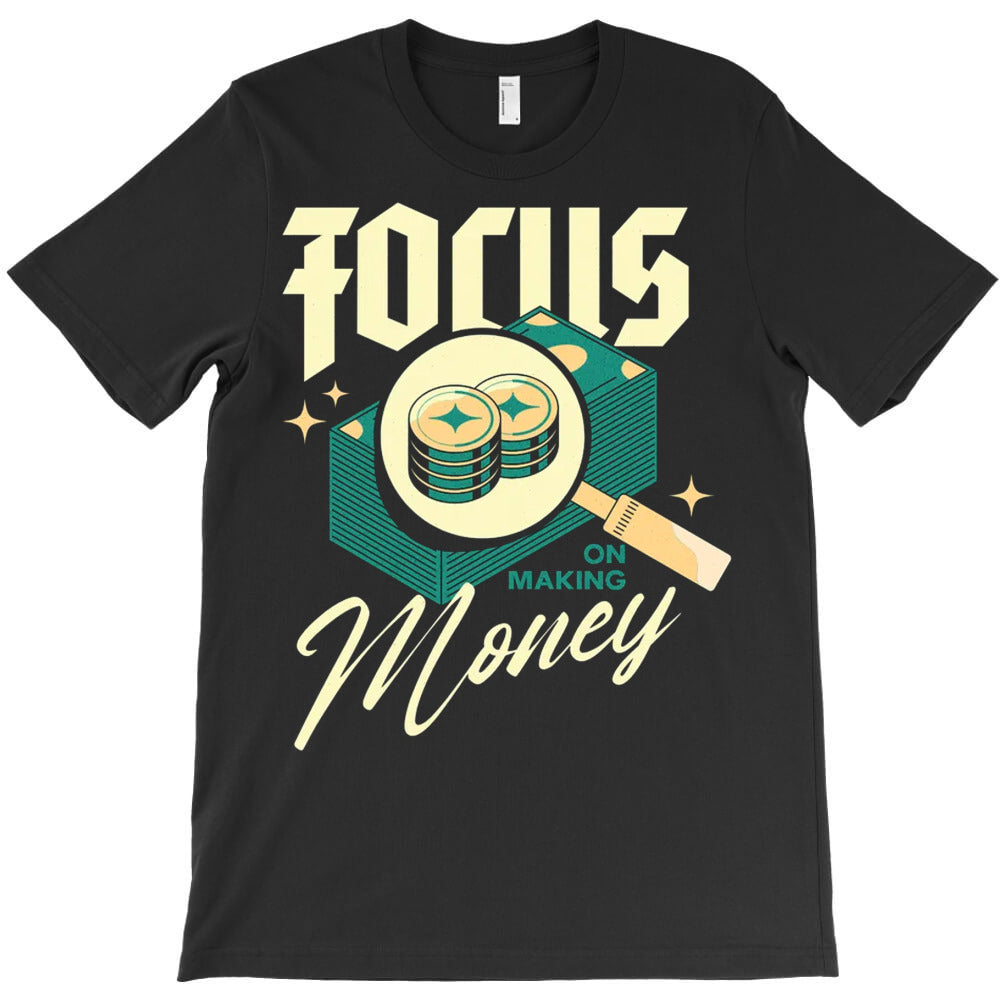 Focus on Making Money T-Shirt