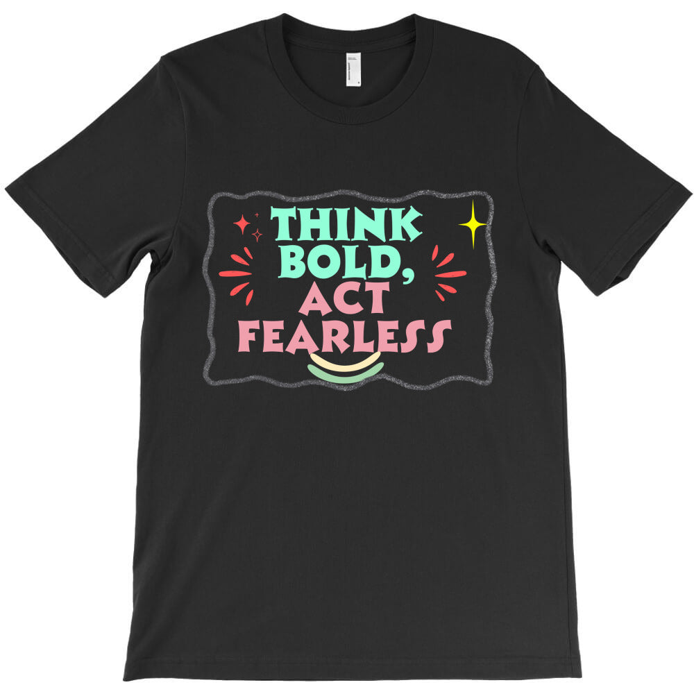 think bold, act fearless T-Shirt