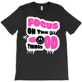Focus On The Good Things T-Shirt