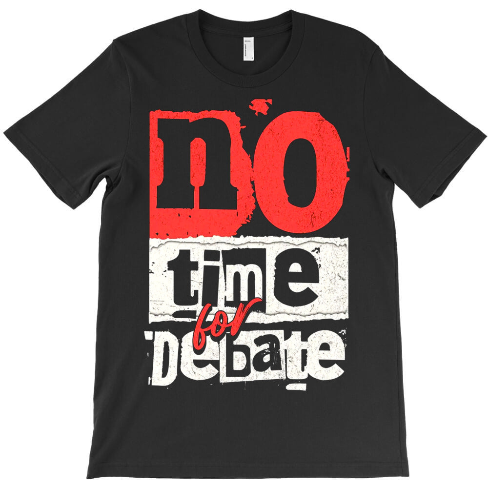 No Time For Debate T-Shirt