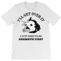 Dramatic Opossum Ill Get Over It T-Shirt
