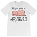 Pig I Will Get Over It I Just Need To Be Dramatic T-Shirt
