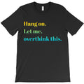 Hang on. Let me, overthink this. T-Shirt
