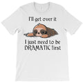 Sloth I Will Get Over It I Just Need To Be Dramati T-Shirt