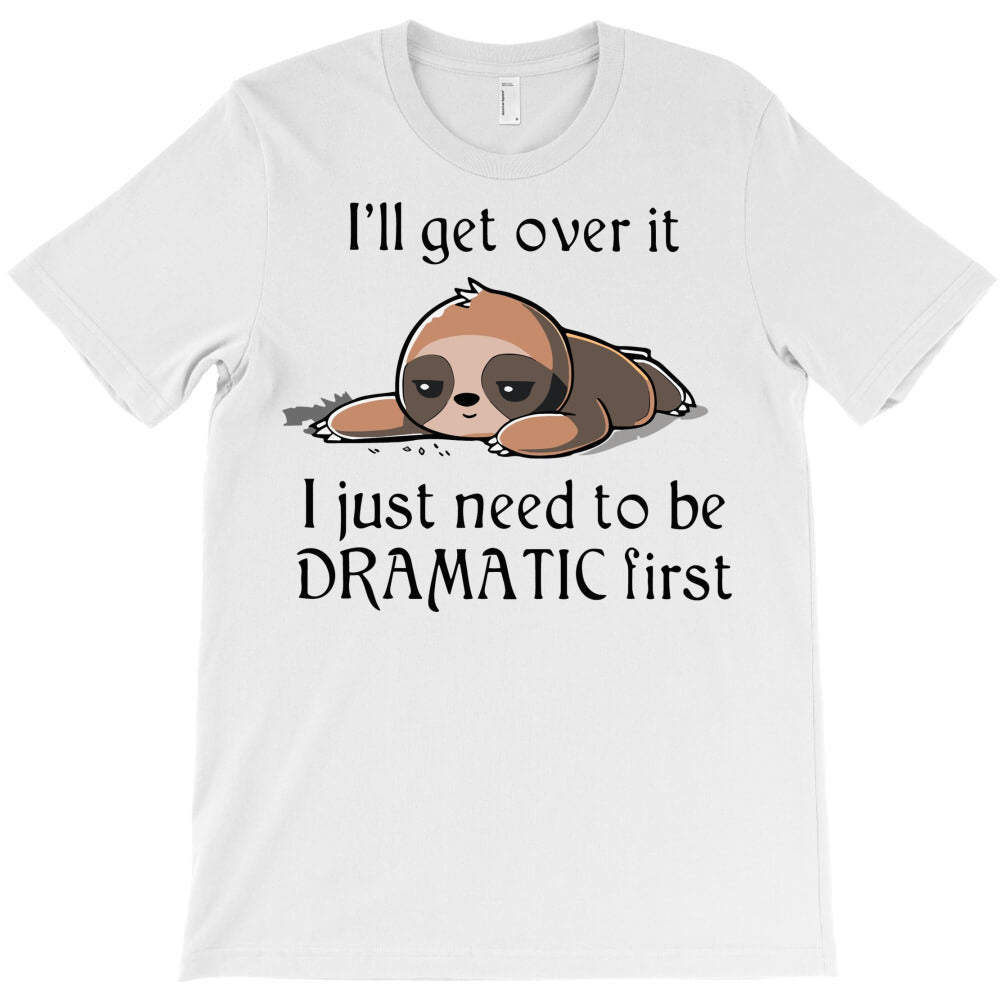 Sloth I Will Get Over It I Just Need To Be Dramati T-Shirt