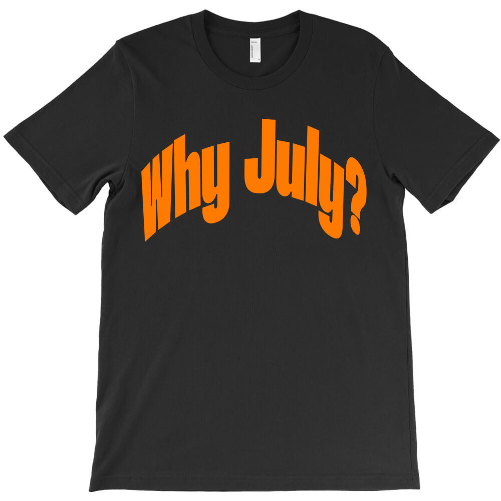 why july? T-Shirt