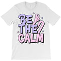 Be The Calm T-Shirt