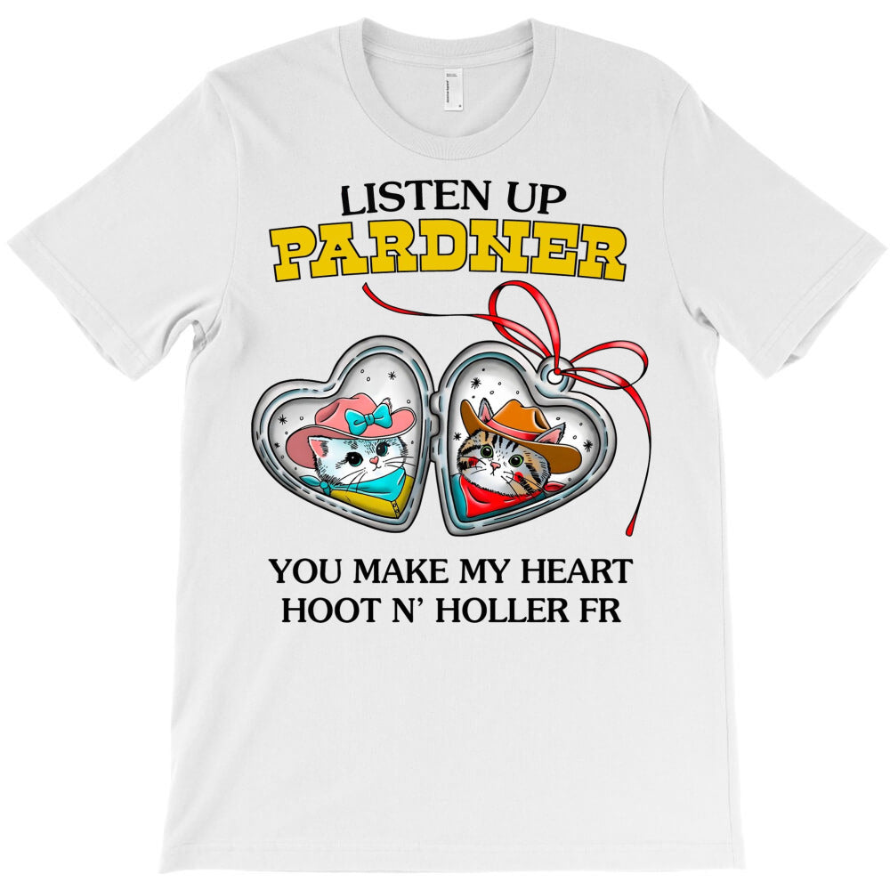 Listen Pardner You Make My Heart Hoot N' Holler T-Shirt
