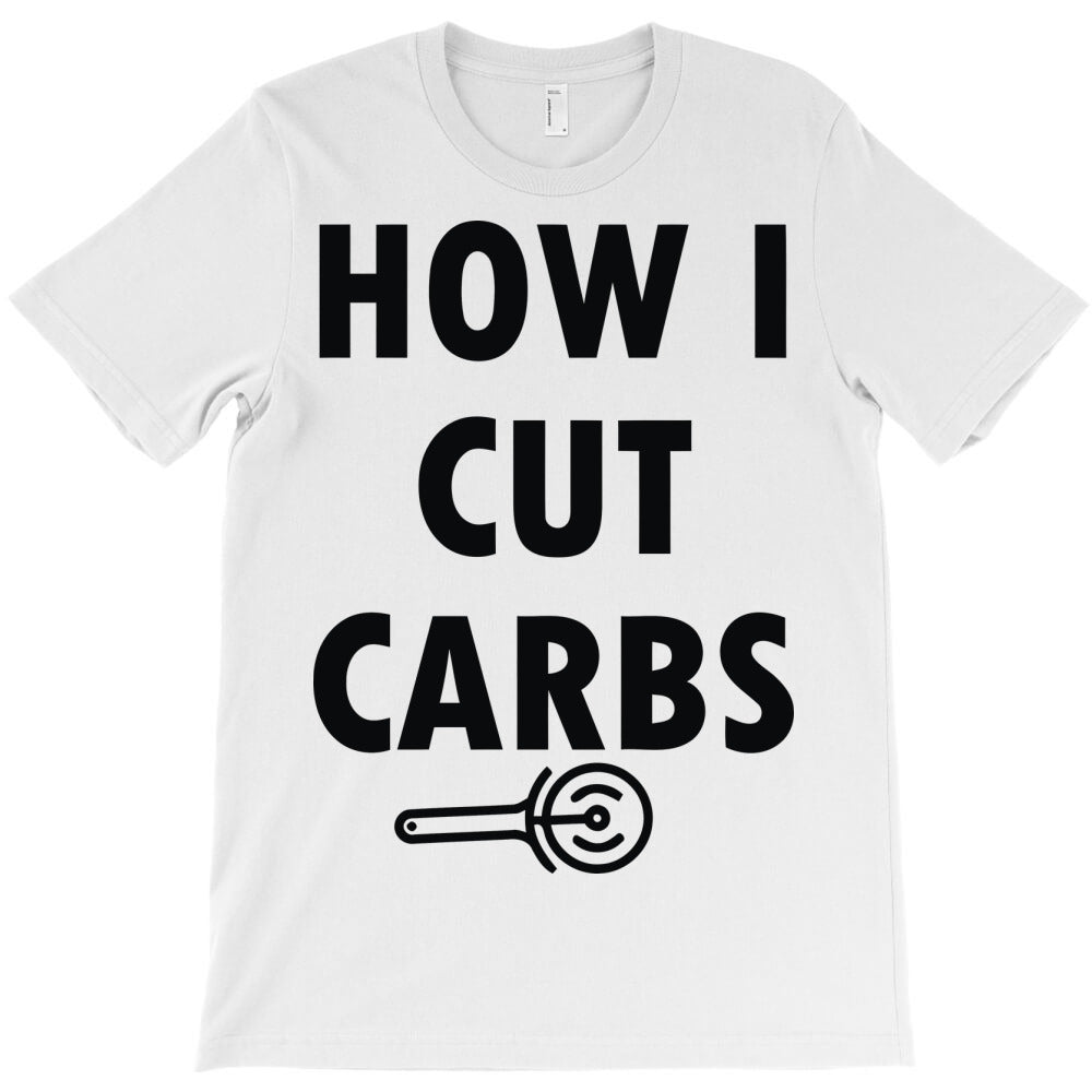 how i cut carbs T-Shirt