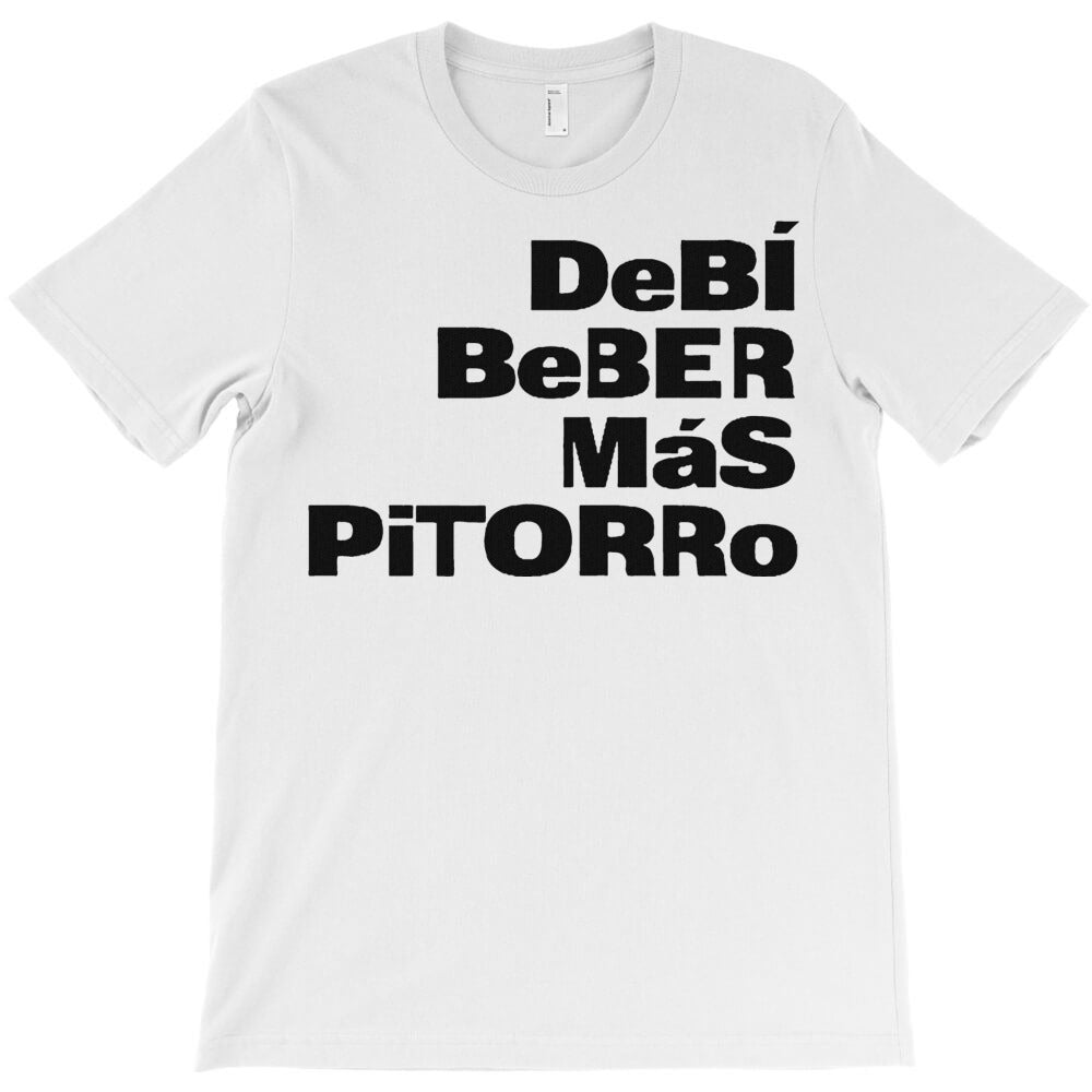 Debí Beber Mas Pitorro T-Shirt