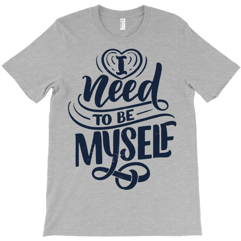 i always need to be myself T-Shirt