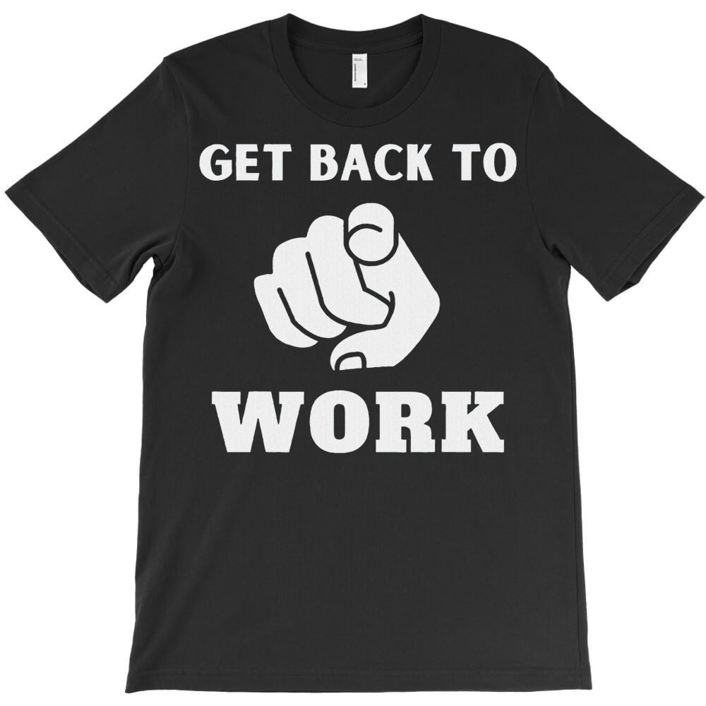 Get Back To Work T-Shirt