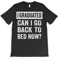 I Graduated Can I Go Back To Bed Now T-Shirt