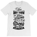 you don't know how strong you are until you being T-Shirt