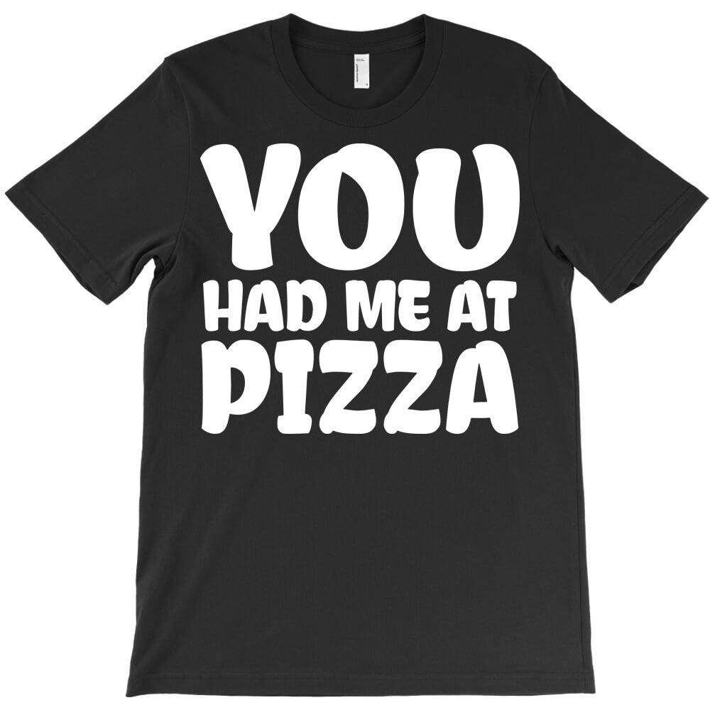 you had me at pizza T-Shirt