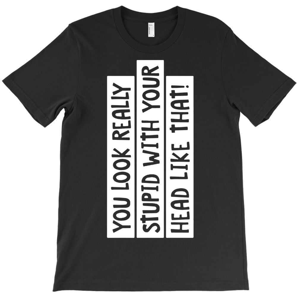 you look really stupid 01 T-Shirt